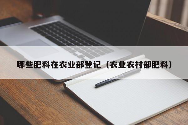 哪些肥料在农业部登记（农业农村部肥料）